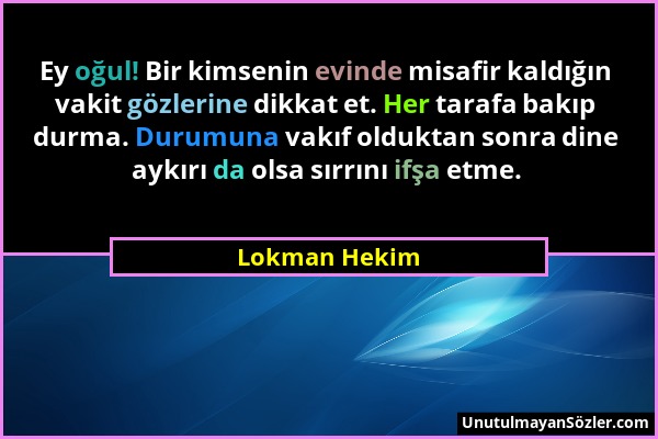 Lokman Hekim - Ey oğul! Bir kimsenin evinde misafir kaldığın vakit gözlerine dikkat et. Her tarafa bakıp durma. Durumuna vakıf olduktan sonra dine ayk...