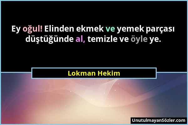 Lokman Hekim - Ey oğul! Elinden ekmek ve yemek parçası düştüğünde al, temizle ve öyle ye....