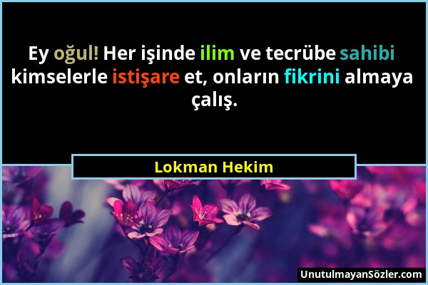 Lokman Hekim - Ey oğul! Her işinde ilim ve tecrübe sahibi kimselerle istişare et, onların fikrini almaya çalış....