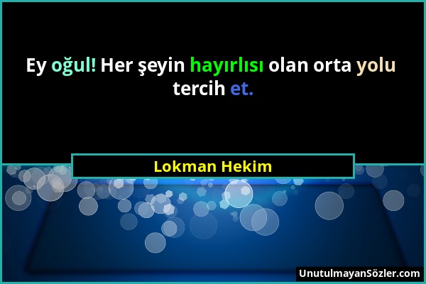 Lokman Hekim - Ey oğul! Her şeyin hayırlısı olan orta yolu tercih et....