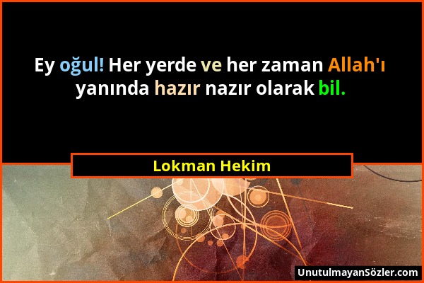 Lokman Hekim - Ey oğul! Her yerde ve her zaman Allah'ı yanında hazır nazır olarak bil....