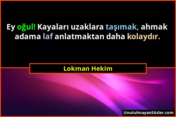 Lokman Hekim - Ey oğul! Kayaları uzaklara taşımak, ahmak adama laf anlatmaktan daha kolaydır....