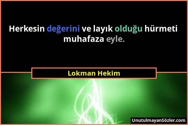 Lokman Hekim - Herkesin değerini ve layık olduğu hürmeti muhafaza eyle....