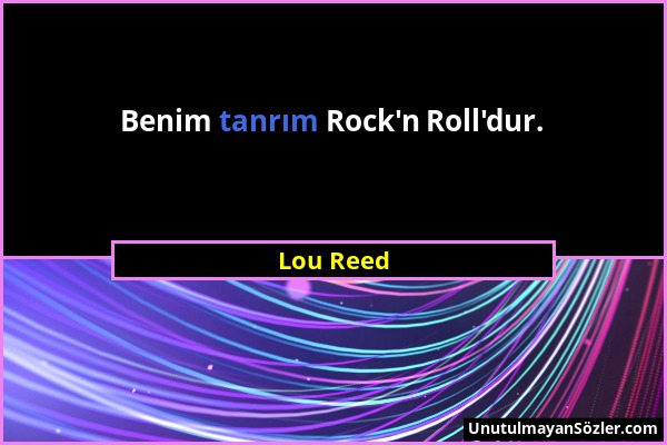 Lou Reed - Benim tanrım Rock'n Roll'dur....