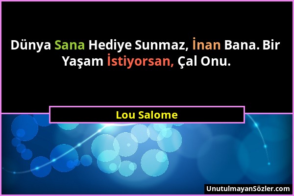 Lou Salome - Dünya Sana Hediye Sunmaz, İnan Bana. Bir Yaşam İstiyorsan, Çal Onu....