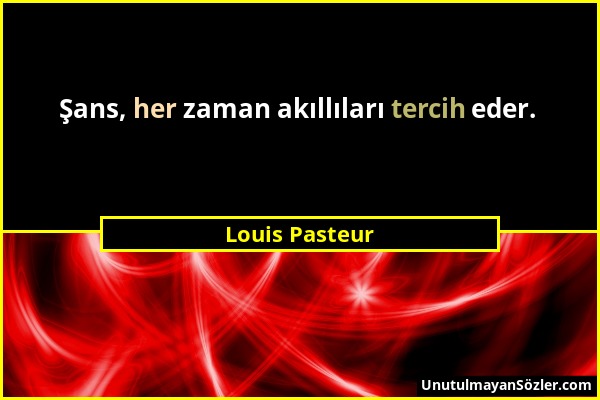 Louis Pasteur - Şans, her zaman akıllıları tercih eder....