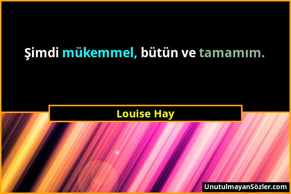 Louise Hay - Şimdi mükemmel, bütün ve tamamım....