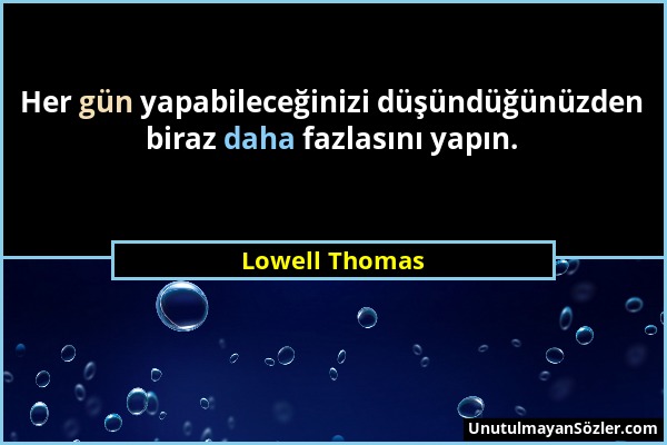 Lowell Thomas - Her gün yapabileceğinizi düşündüğünüzden biraz daha fazlasını yapın....