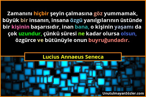 Lucius Annaeus Seneca - Zamanını hiçbir şeyin çalmasına göz yummamak, büyük bir insanın, insana özgü yanılgılarının üstünde bir kişinin başarısıdır, i...