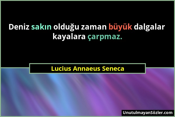 Lucius Annaeus Seneca - Deniz sakın olduğu zaman büyük dalgalar kayalara çarpmaz....