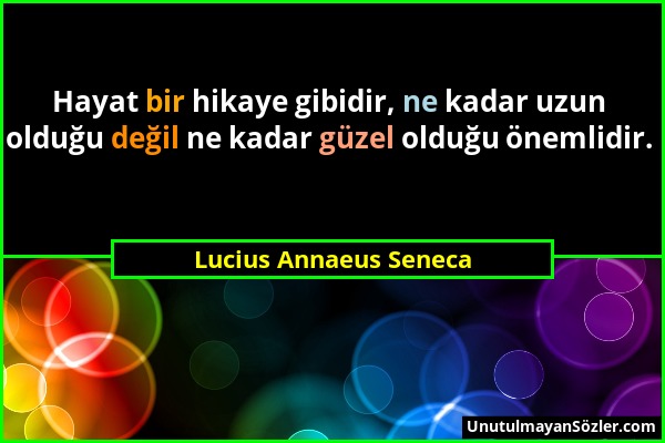 Lucius Annaeus Seneca - Hayat bir hikaye gibidir, ne kadar uzun olduğu değil ne kadar güzel olduğu önemlidir....