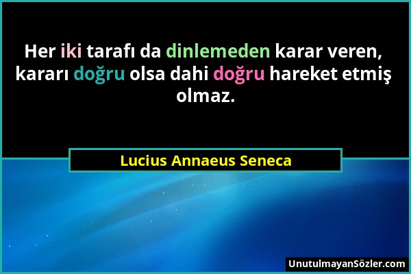 Lucius Annaeus Seneca - Her iki tarafı da dinlemeden karar veren, kararı doğru olsa dahi doğru hareket etmiş olmaz....