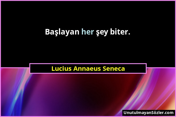 Lucius Annaeus Seneca - Başlayan her şey biter....