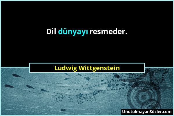 Ludwig Wittgenstein - Dil dünyayı resmeder....