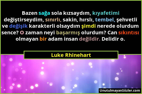 Luke Rhinehart - Bazen sağa sola kızsaydım, kıyafetimi değiştirseydim, sınırlı, sakin, hırslı, tembel, şehvetli ve değişik karakterli olsaydım şimdi n...