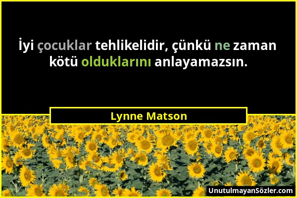 Lynne Matson - İyi çocuklar tehlikelidir, çünkü ne zaman kötü olduklarını anlayamazsın....