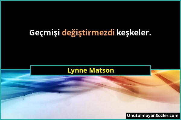 Lynne Matson - Geçmişi değiştirmezdi keşkeler....