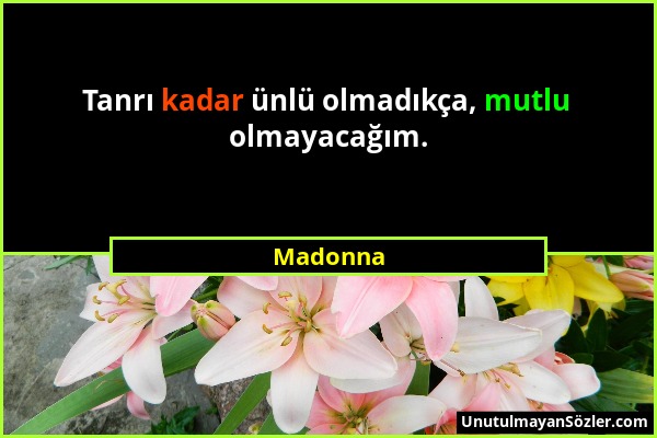 Madonna - Tanrı kadar ünlü olmadıkça, mutlu olmayacağım....