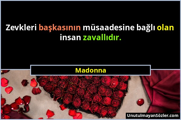 Madonna - Zevkleri başkasının müsaadesine bağlı olan insan zavallıdır....