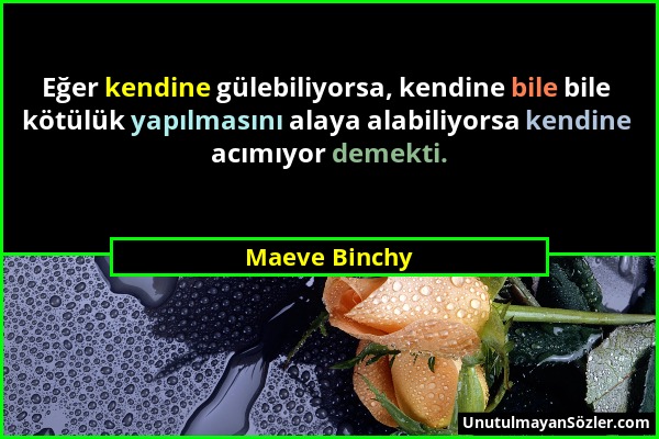 Maeve Binchy - Eğer kendine gülebiliyorsa, kendine bile bile kötülük yapılmasını alaya alabiliyorsa kendine acımıyor demekti....