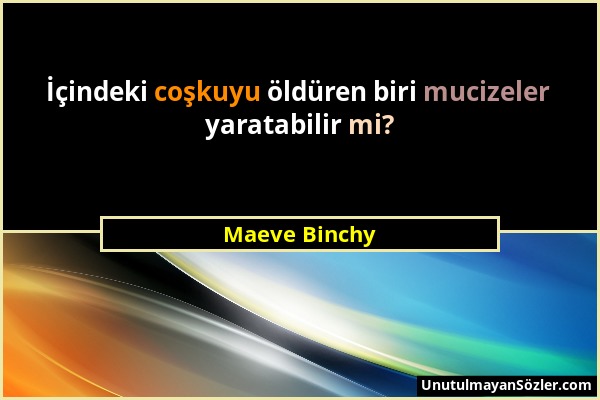 Maeve Binchy - İçindeki coşkuyu öldüren biri mucizeler yaratabilir mi?...