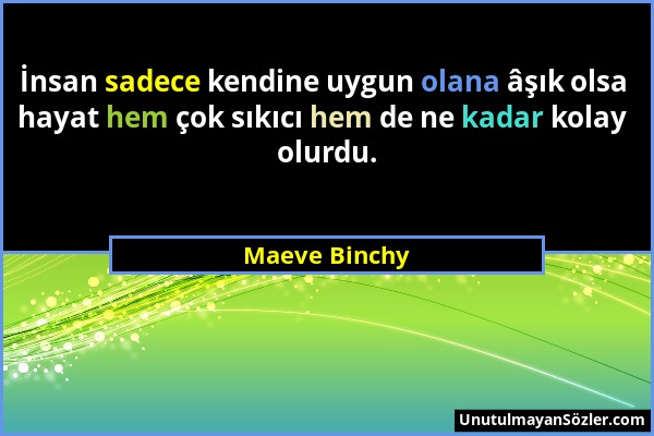 Maeve Binchy - İnsan sadece kendine uygun olana âşık olsa hayat hem çok sıkıcı hem de ne kadar kolay olurdu....