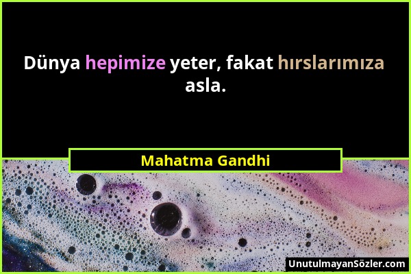 Mahatma Gandhi - Dünya hepimize yeter, fakat hırslarımıza asla....