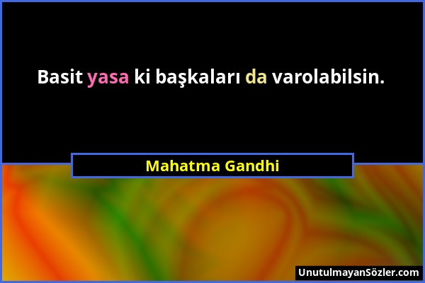 Mahatma Gandhi - Basit yasa ki başkaları da varolabilsin....