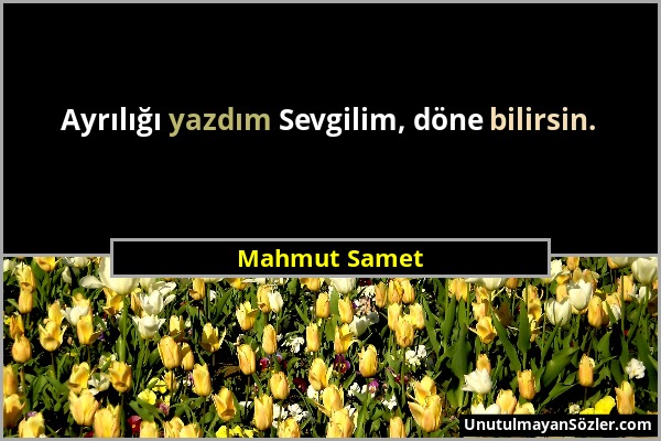 Mahmut Samet - Ayrılığı yazdım Sevgilim, döne bilirsin....