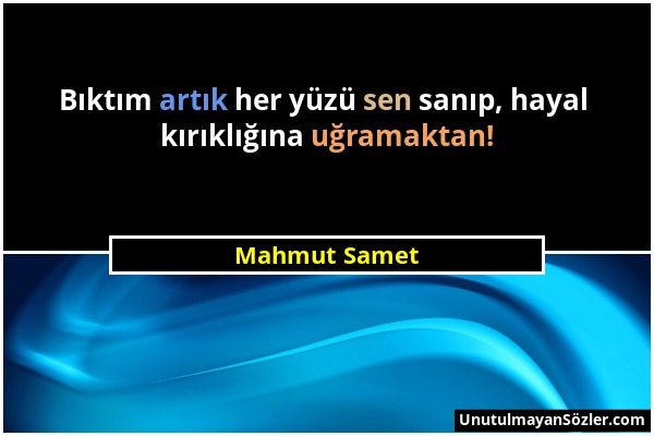 Mahmut Samet - Bıktım artık her yüzü sen sanıp, hayal kırıklığına uğramaktan!...