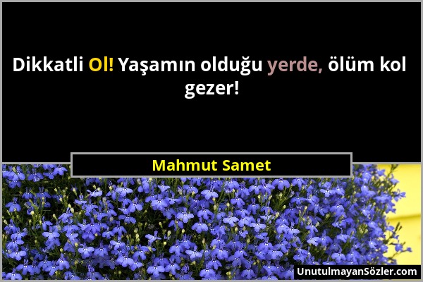 Mahmut Samet - Dikkatli Ol! Yaşamın olduğu yerde, ölüm kol gezer!...