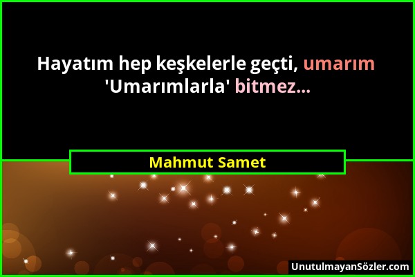 Mahmut Samet - Hayatım hep keşkelerle geçti, umarım 'Umarımlarla' bitmez......
