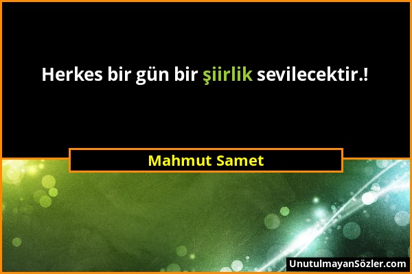 Mahmut Samet - Herkes bir gün bir şiirlik sevilecektir.!...