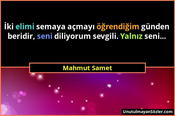 Mahmut Samet - İki elimi semaya açmayı öğrendiğim günden beridir, seni diliyorum sevgili. Yalnız seni......