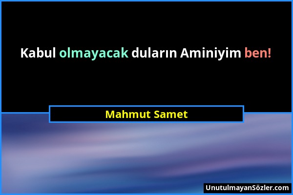 Mahmut Samet - Kabul olmayacak duların Aminiyim ben!...