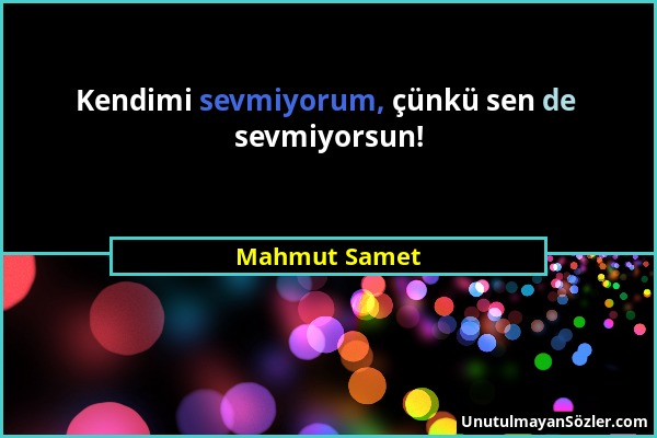 Mahmut Samet - Kendimi sevmiyorum, çünkü sen de sevmiyorsun!...