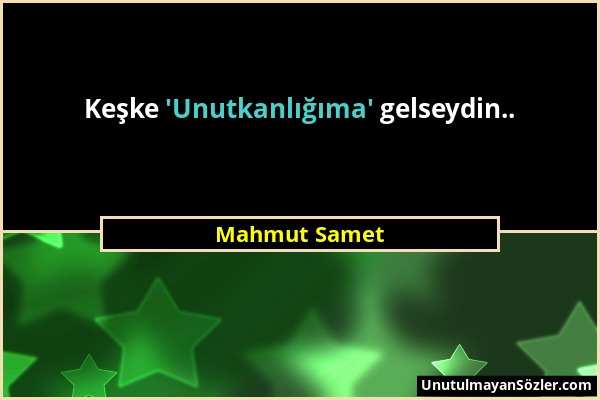 Mahmut Samet - Keşke 'Unutkanlığıma' gelseydin.....