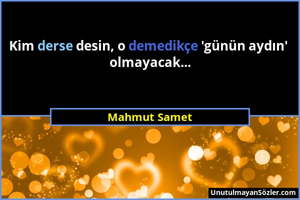 Mahmut Samet - Kim derse desin, o demedikçe 'günün aydın' olmayacak......