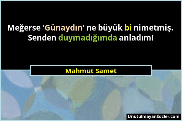 Mahmut Samet - Meğerse 'Günaydın' ne büyük bi nimetmiş. Senden duymadığımda anladım!...