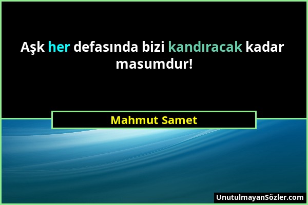 Mahmut Samet - Aşk her defasında bizi kandıracak kadar masumdur!...