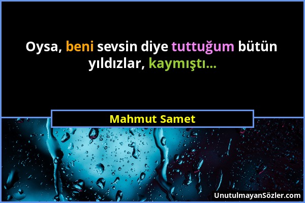 Mahmut Samet - Oysa, beni sevsin diye tuttuğum bütün yıldızlar, kaymıştı......