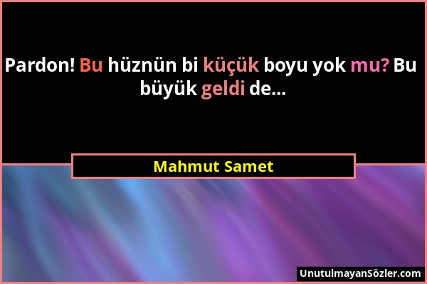 Mahmut Samet - Pardon! Bu hüznün bi küçük boyu yok mu? Bu büyük geldi de......