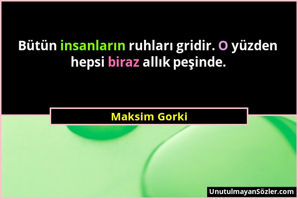 Maksim Gorki - Bütün insanların ruhları gridir. O yüzden hepsi biraz allık peşinde....