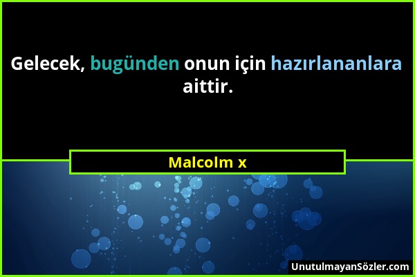 Malcolm x - Gelecek, bugünden onun için hazırlananlara aittir....