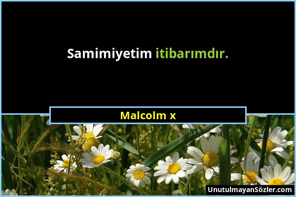 Malcolm x - Samimiyetim itibarımdır....