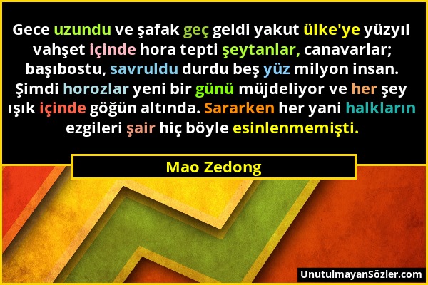 Mao Zedong - Gece uzundu ve şafak geç geldi yakut ülke'ye yüzyıl vahşet içinde hora tepti şeytanlar, canavarlar; başıbostu, savruldu durdu beş yüz mil...