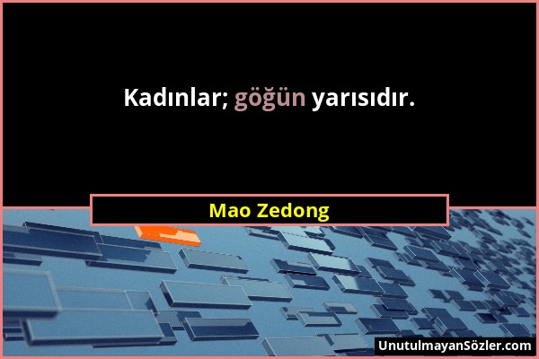 Mao Zedong - Kadınlar; göğün yarısıdır....