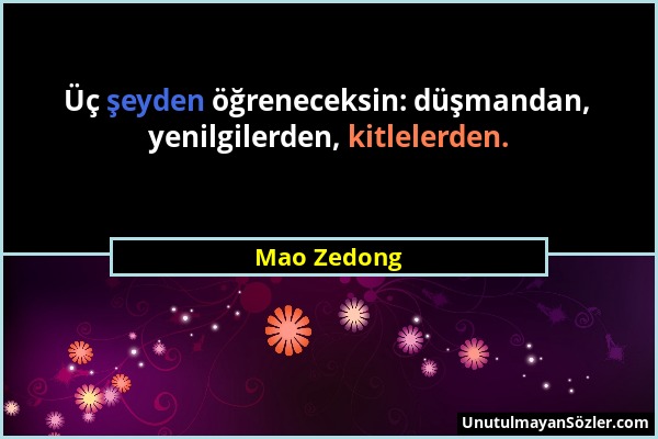 Mao Zedong - Üç şeyden öğreneceksin: düşmandan, yenilgilerden, kitlelerden....