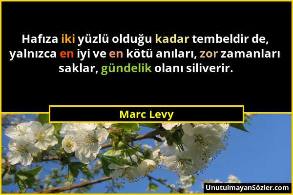 Marc Levy - Hafıza iki yüzlü olduğu kadar tembeldir de, yalnızca en iyi ve en kötü anıları, zor zamanları saklar, gündelik olanı siliverir....