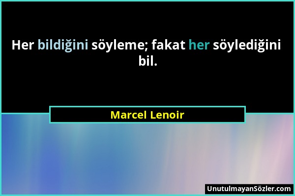 Marcel Lenoir - Her bildiğini söyleme; fakat her söylediğini bil....